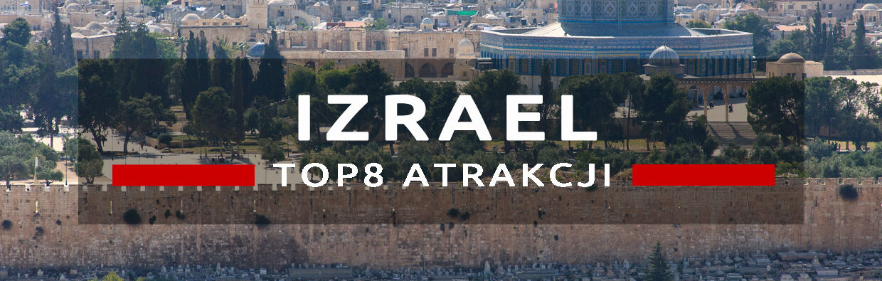 izrael top8 atrakcji atrakcje izraela co warto zobaczyć w izraelu