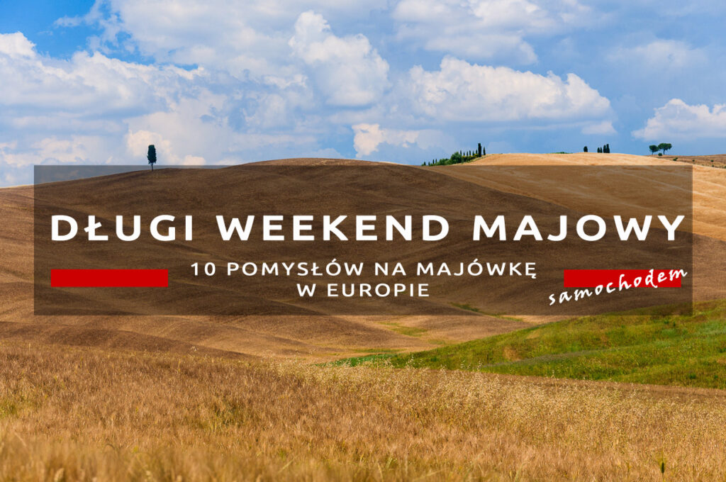 długi weekend majowy 10 pomysłów na majówkę w europie samochodem